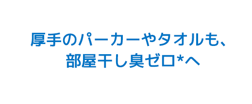 厚手のパーカーやタオルも、部屋干し臭ゼロ*へ